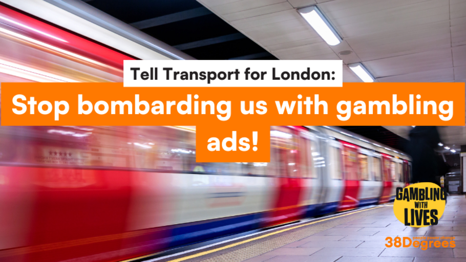 Stop bombarding us with gambling ads on public transport 38 Degrees